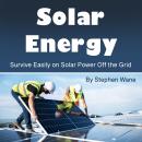 Solar Energy: Survive Easily on Solar Power Off the Grid Audiobook