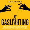 [German] - Gaslighting: Wie Sie Manipulation und narzisstischen Misshandlung erkennen und Grenzen setzen, damit Sie sich von einer emotional schädlichen Beziehung befreien und erholen können Audiobook