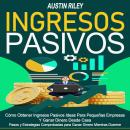 [Spanish] - Ingresos Pasivos: Cómo Obtener Ingresos Pasivos Ideas Para Pequeñas Empresas Y Ganar Din Audiobook