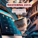 Mastering Java: Building Robust Applications: A Comprehensive Guide to Java Programming Audiobook