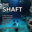 The Shaft: In May 1973 Eight Divers Explored a Mount Gambier Sinkhole. Only Four Returned Alive. Audiobook