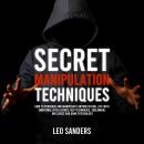 Secret Manipulation Techniques: How to Persuade and Manipulate Anyone in Real Life with Emotional In Audiobook