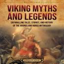 Viking Myths and Legends: Enthralling Tales, Stories, and History of the Vikings and Norse Mythology Audiobook