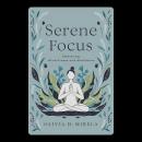 Serene Focus: Embracing Mindfulness and Meditation Audiobook