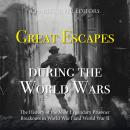 Great Escapes during the World Wars: The History of the Most Legendary Prisoner Breakouts in World W Audiobook