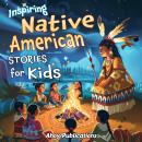 Inspiring Native American Stories for Kids: Captivating Tales of Tradition, Wisdom, and Resilience t Audiobook