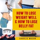 How To Lose Weight Well & How To Lose Belly Fat Audiobook