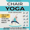 Chair Yoga for Seniors: Your 21-Day Journey to Balance, Posture, and Mobility - An Illustrated, Step Audiobook