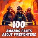 100 Amazing Facts about Firefighters: Surprising Discoveries of a Heroic Profession Audiobook