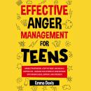 Effective Anger Management for Teens: Handle Frustration, Stop The Rage, And Build A Happier Life - Navigate The Storms Of Adolescence With Mindfulness, Empathy, And Strength Audiobook