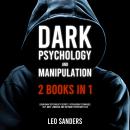 Dark Psychology and Manipulation (2 Books in 1): Learn Dark Psychology Secrets, Persuasion Technique Audiobook