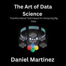 The Art of Data Science: Transformative Techniques for Analyzing Big Data Audiobook