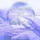Balancing Acts of Grace: Caregiving for Elderly Parents with Dementia, Careers and Family Dynamics:  Audiobook
