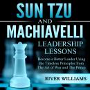 Sun Tzu and Machiavelli Leadership Lessons: Become a Better Leader Using the Timeless Principles Fro Audiobook