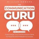The Communication Guru 3-in-1 Collection: Supercharge Your Communication Skills for Personal and Professional Success Audiobook