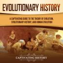 Evolutionary History: A Captivating Guide to the Theory of Evolution, Evolutionary History, and Huma Audiobook