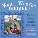 Wait...Who Got Goosed?: Mother Goose Rhymes Revisited Audiobook