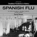 Spanish Flu: The Story of the Deadliest Pandemic in History (The History and Legacy of the World’s D Audiobook