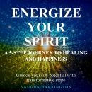 Energize Your Spirit: A 5-Step Journey to Healing and Happiness: Embark on Your Healing Journey! Div Audiobook