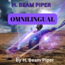 H. Beam Piper: OMNILINGUAL: To translate writings, you need a key to the code—and if the last writer of Martian died forty thousand years before the first writer of Earth was born ... how could the Martian be translated...? Audiobook