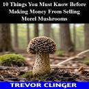 10 Things You Must Know Before Making Money From Selling Morel Mushrooms Audiobook