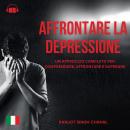 [Italian] - Affrontare la Depressione: Un Approccio Completo per Comprendere, Affrontare e Superare Audiobook