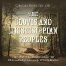 The Clovis and Mississippian Peoples: The History of the Ancient Cultures that Influenced Indigenous Audiobook