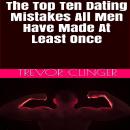 The Top Ten Dating Mistakes All Men Have Made At Least Once Audiobook