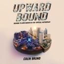 Upward Bound, Soaring to New Heights in the Vertical Metropolis: Challenges of High-Density Living,  Audiobook