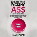Get off Your F#cking Ass: Badass Affirmations: F#cking Motivational Swear Word, Extreme Rapid Weight Audiobook