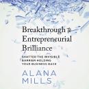 Breakthrough to Entrepreneurial Brilliance: Shatter the Invisible Barrier Holding Your Business Back Audiobook