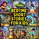 Bedtime Short Stories for Kids: Magical Sleep Tales for Children Audiobook