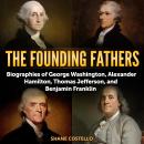 The Founding Fathers: Biographies of George Washington, Alexander Hamilton, Thomas Jefferson, and Be Audiobook