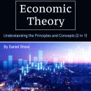 Economic Theory: Understanding the Principles and Concepts (2 in 1) Audiobook