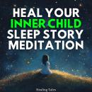 Heal Your Inner Child Sleep Story Meditation Audiobook