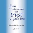 Focus on the Moment and Trust in God's Love: Read it forward - Live It Backwards Audiobook
