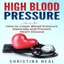 High Blood Pressure: How to Lower Blood Pressure Naturally and Prevent Heart Disease Audiobook