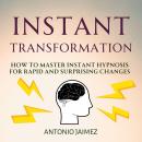 Instant Transformation: How to Master Instant Hypnosis for Rapid and Surprising Changes Audiobook