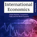 International Economics: Global Markets, Competition, Trade, and the World Economy Audiobook