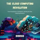 The Cloud Computing Revolution: From Virtualization to Automation: Unveiling the Cloud Computing Revolution Audiobook