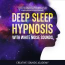 Deep Sleep Hypnosis With White Noise Sounds: Powerful Deep Sleep Sounds to Reduce Anxiety and Leave Everyday Stress Behind. Explore Lucid Dreaming, Astral Projection and Achieve Ultimate Relaxation Audiobook