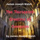 James Joseph Walsh: The Thirteenth - Greatest of Centuries: The 13th: Greatest of Centuries? Yes, li Audiobook