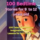 100 Bedtime Stories for 9 -12 years old: 100 Tales of Adventure, Imagination, and Life Lessons for 9 Audiobook