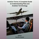 Aviation Terms: A Complete Guide to Understanding Pilot and Aviation Terminology Audiobook