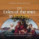 The Exiles of the Jews in Antiquity: The History and Legacy of the Ancient Conflicts that Created th Audiobook