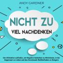 [German] - Nicht zu viel nachdenken: Der ultimative Leitfaden, um negative Gedanken zu minimieren, in der Gegenwart zu leben und das emotionale Wohlbefinden zu steigern Audiobook