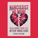 Narcissist No More: Reclaiming Your Life After Toxic Love Audiobook