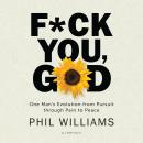 F*ck You, God: One Man's Evolution from Pursuit through Pain to Peace Audiobook