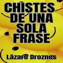 [Spanish] - CHISTES DE UNA SOLA FRASE: Humor corto para risas largas: La colección definitiva de hum Audiobook