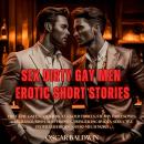 Cover of SEX Dirty Gay Men Erotic Short Stories: Explore Your Wildest Desires: First-Time Gay Encounters, Cuckold Thrills, Steamy Threesomes, Gangbangs, BDSM, Sexy Firemen, Swinger Escapades, Seductive Older Neighbors, and So Much More!